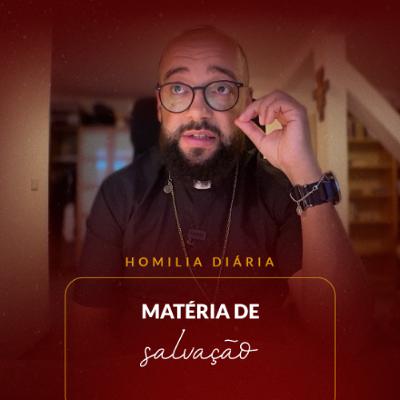 Homilia Diária - Matéria de salvação | 2025.10.25