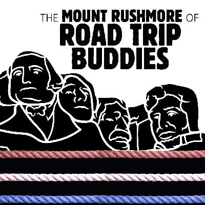 054 The Mount Rushmore of Road Trip Buddies