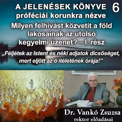6. Milyen felhívást közvetít a föld lakosainak az utolsó kegyelmi üzenet? – I. rész • Dr. Vankó Zsuzsa 6. Milyen felhívást közvetít a föld lakosainak az utolsó kegyelmi üzenet? – I. rész • Dr. Vankó Zsuzsa