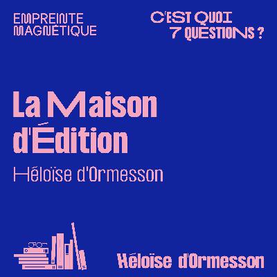 Héloïse d'Ormesson : la Maison d'Édition Héloïse d'Ormesson : la Maison d'Édition
