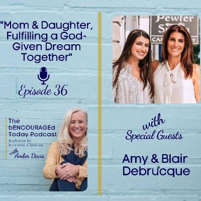 Episode 36: Mom and Daughter Fulfilling a God-Given Dream Together with Guests Amy & Blair Debrucque