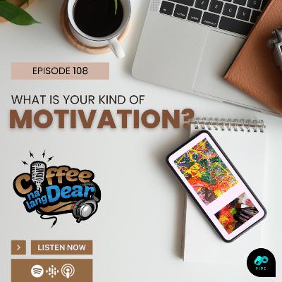 108 - What is your kind of Motivation? 108 - What is your kind of Motivation?