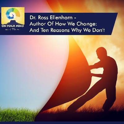 Dr. Ross Ellenhorn - Author Of How We Change: And Ten Reasons Why We Don't