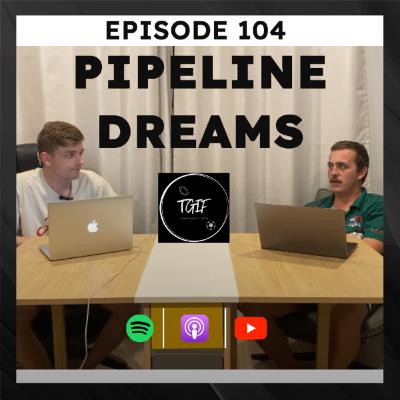 Episode 104 - Pipeline Dreams