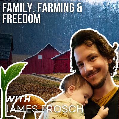 Family, Farming & Freedom with James Frosch Family, Farming & Freedom with James Frosch