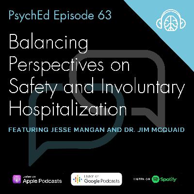 PsychEd Episode 63: Balancing Perspectives on Safety and Involuntary Hospitalization with Jesse Mangan and Dr. Jim McQuaid