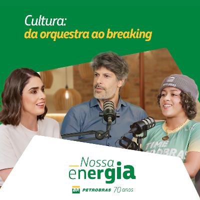 Cultura: da orquestra ao breaking | Podcast Nossa Energia