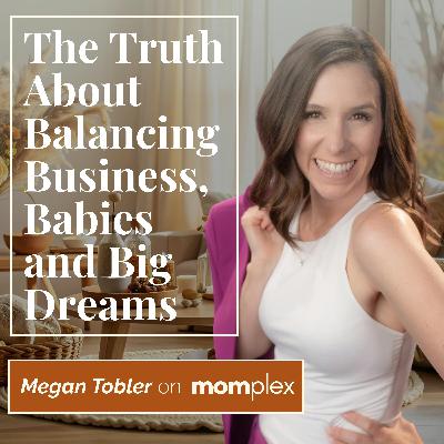 The Truth About Balancing Business and Big Dreams with Megan Tobler The Truth About Balancing Business and Big Dreams with Megan Tobler