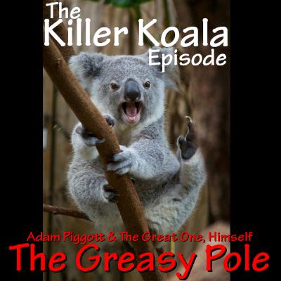 The Greasy Pole #24 - The Killer Koala episode