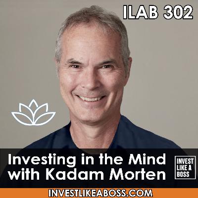 302: Investing in the Mind with Kadam Morten 302: Investing in the Mind with Kadam Morten