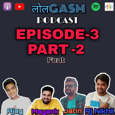 LOLGASM PODCAST EPISODE-3 PART-2
