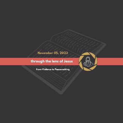 November 12, 2023 - Through the Lens of Jesus, Part 5