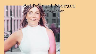 81. [Self-Trust Stories] Maggie Boillot & Choosing Yourself Through Self-Awareness