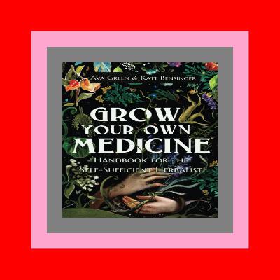 [R.A.R] Grow Your Own Medicine Handbook For The Self-Sufficient Herbalist Ebook [Kindle]