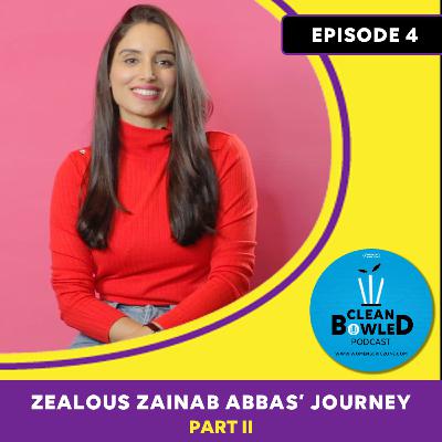 Ep.4: Zealous Zainab Abbas’ Journey - Part II
