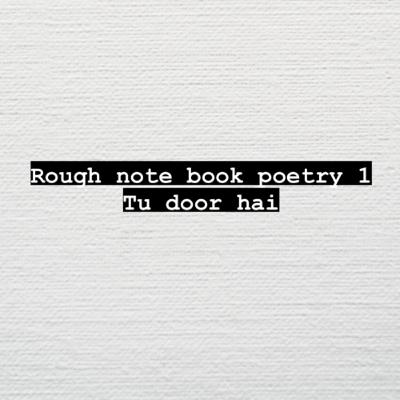 Rough Notebook Poetry 1 - Tu door hai - Heartbreak