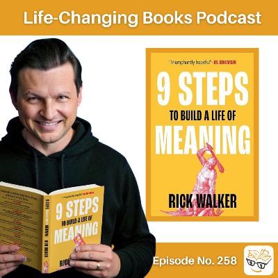 258. Rick Walker | 9 Steps to Build a Life of Meaning: How to Unlock Your Mind, Happiness, Power, and Your Enemies’ Demise