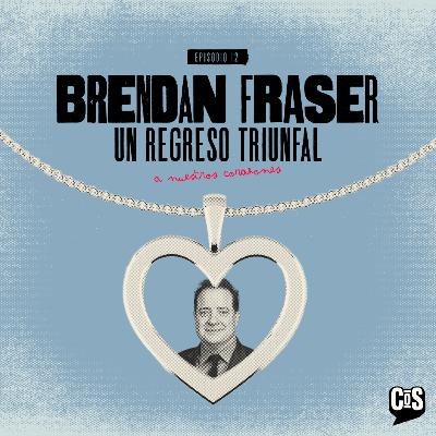 EP #12 - BRENDAN FRASER: Un regreso triunfal (a nuestros corazones)