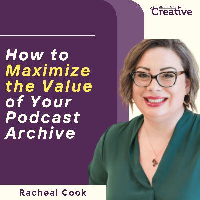 How to Maximize the Value of Your Podcast Archive with Racheal Cook How to Maximize the Value of Your Podcast Archive with Racheal Cook