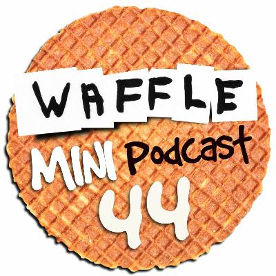 ~ Mini Waffle - Episode 44 ~