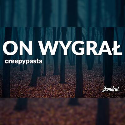 On Wygrał - Creepypasta