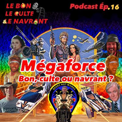 Le bon, le culte et le navrant.Ep16: "Mégaforce : bon, culte ou navrant?"