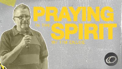 Praying in the Spirit with Tim Enloe