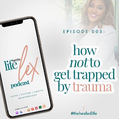 EP005: How Not to Get Trapped by Trauma