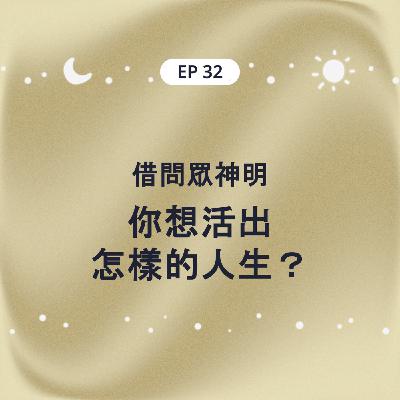 EP32 請問眾神明 你想活出怎樣的人生？