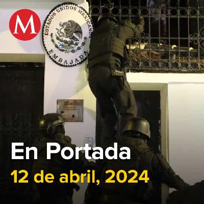 12-abril-2024. México denuncia a Ecuador y demanda a la ONU expulsarlo, Jorge Glas pide a tribunal que Ecuador lo entregue a México, Juan Collado gana a la FGR; juez tumba último proceso federal.