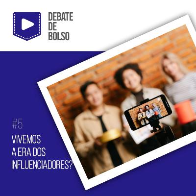 #5: Vivemos a era dos influenciadores?