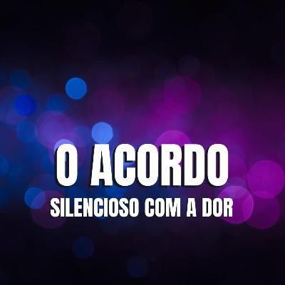 O ACORDO SILENCIOSO COM A DOR