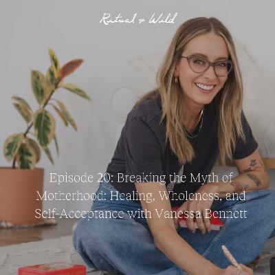 Breaking the Myth of Motherhood: Healing, Wholeness, and Self-Acceptance with Vanessa Bennett