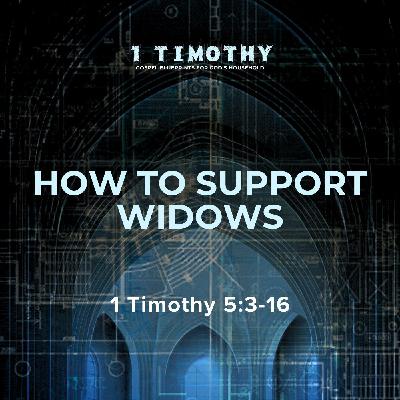 How to Support Widows | 1 Timothy 5:3-16
