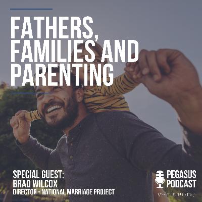 Fathers, Families and Parenting with Special Guest Brad Wilcox
