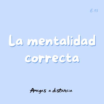 La mentalidad correcta - Amigas a distancia podcast