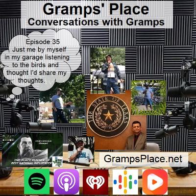 Ep 35 - Just Gramps In The Garage Listening To The Birds Chirping And Sharing My Thoughts On American Politics Today Ep 35 - Just Gramps In The Garage Listening To The Birds Chirping And Sharing My Thoughts On American Politics Today