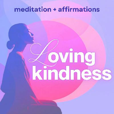 Loving Kindness Guided Meditation with Affirmations Loving Kindness Guided Meditation with Affirmations