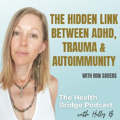 The Hidden Link Between ADHD, Trauma, and Autoimmune Disease No One Talks About with Ron Souers