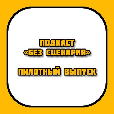 demo [s01e01] Первый пилотный выпуск проекта «Без сценария»
