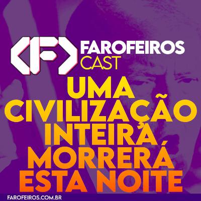 Uma civilização inteira morrerá esta noite – Farofeiros Cast #064 Uma civilização inteira morrerá esta noite – Farofeiros Cast #064