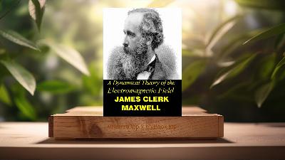 [Review] A Dynamical Theory of the Electromagnetic Field (James Clerk Maxwell) Summarized