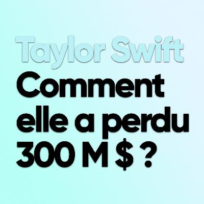 Comment Taylor Swift a perdu 300 Millions de dollars ?
