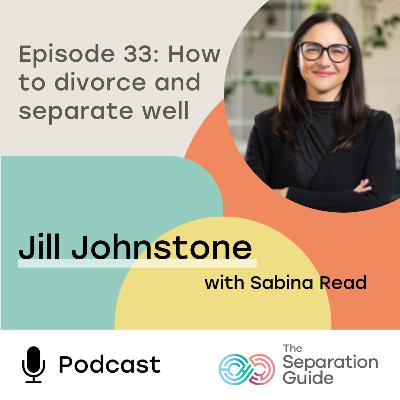 Episode 33: How to divorce and separate well with Jill Johnstone