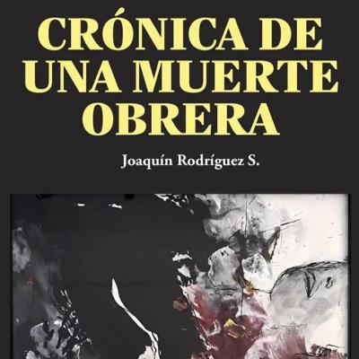 Joaquín Rodríguez autor de crónica de una muerte obrera Joaquín Rodríguez autor de crónica de una muerte obrera