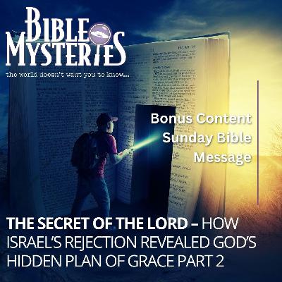 The Secret of the Lord Part 2 – How Israel’s Rejection Revealed God’s Hidden Plan of Grace