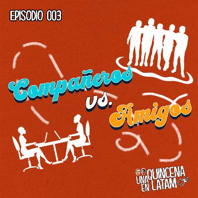 003 | Compañeros vs. Amigos. ¿Cómo sé quién es quién?