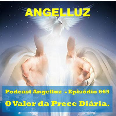 Angelluz – #669 – O Valor da Prece Diaria