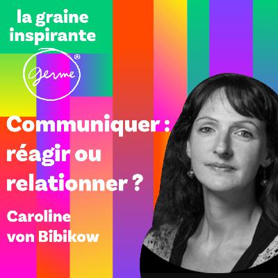 Passer de la communication réactionnelle à relationnelle - Caroline von Bibikow