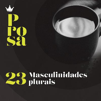Prosa 022 - Masculinidades Plurais